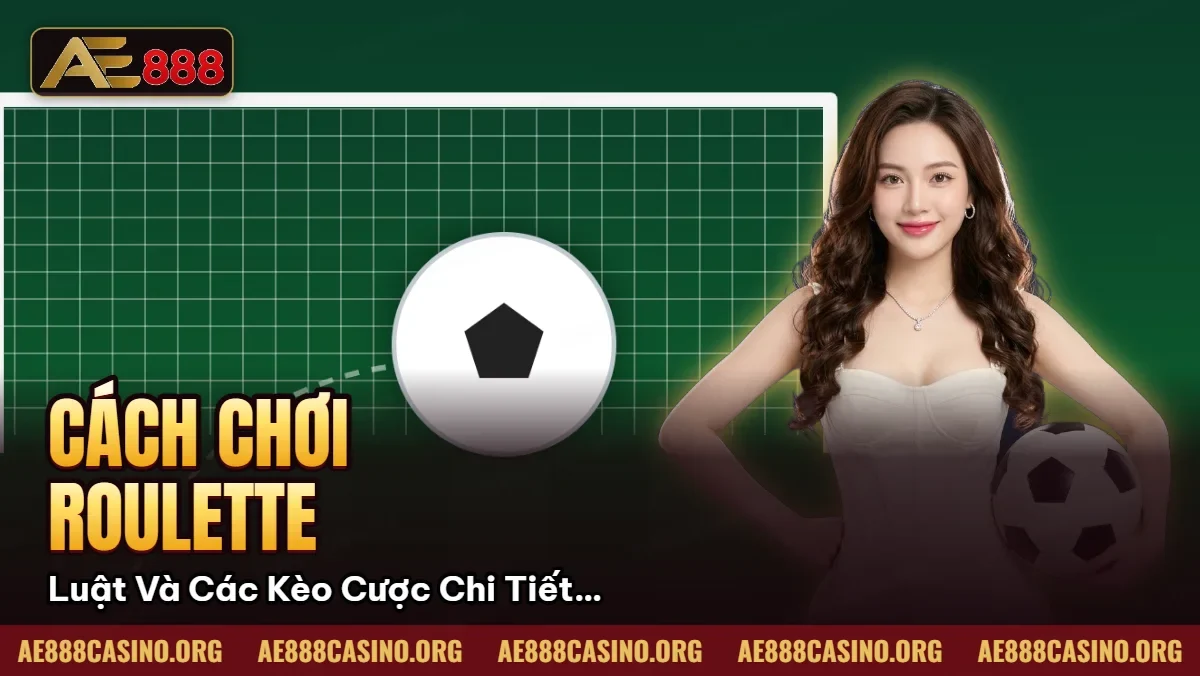 Cách Chơi Roulette – Luật Và Các Kèo Cược Chi Tiết 2026