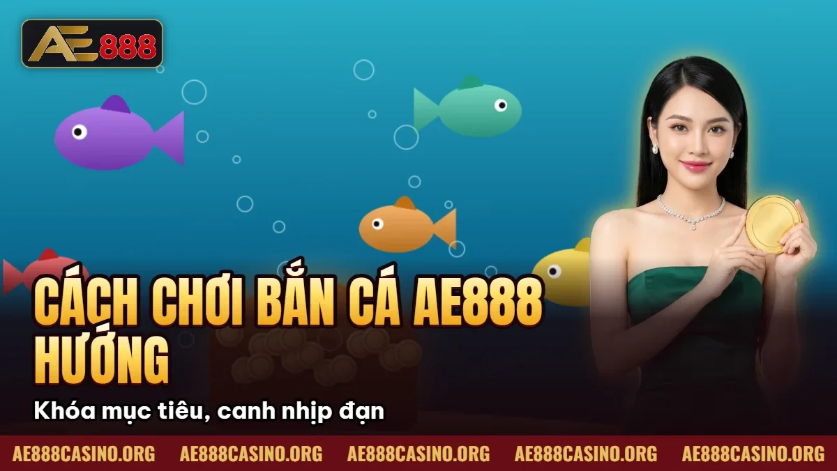 Cách Chơi Bắn Cá AE888 – Hướng Dẫn Từ Cơ Bản Đến Nâng Cao