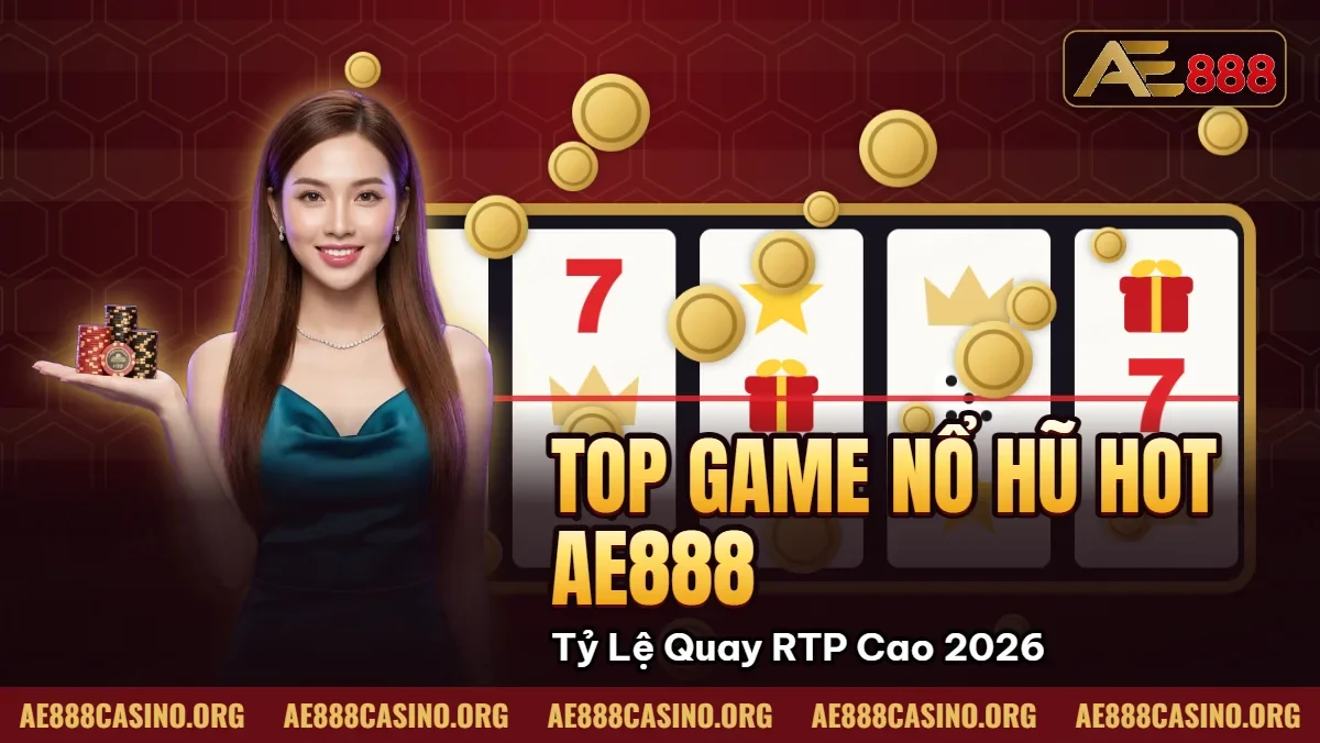 Top Game Nổ Hũ Hot Nhất AE888 – Tỷ Lệ Quay RTP Cao 2026