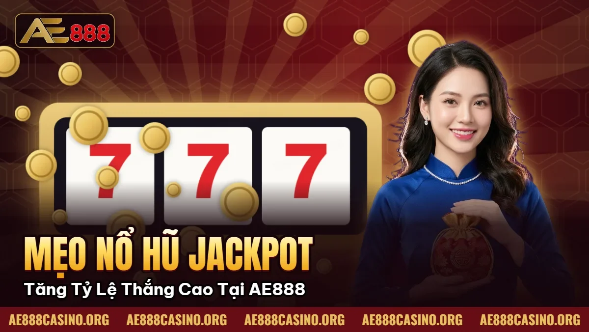 Mẹo Nổ Hũ Trúng jackpot – Tăng Tỷ Lệ Thắng Cao Tại AE888