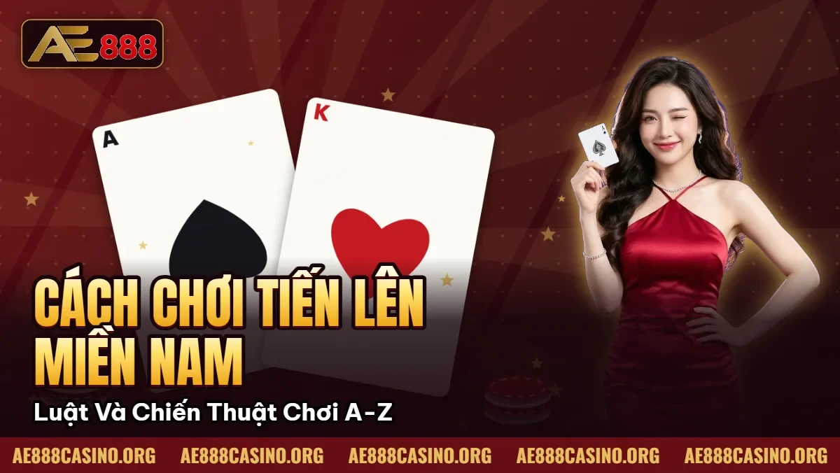 Cách chơi Tiến Lên Miền Nam – Luật Và Chiến Thuật Chơi A-Z